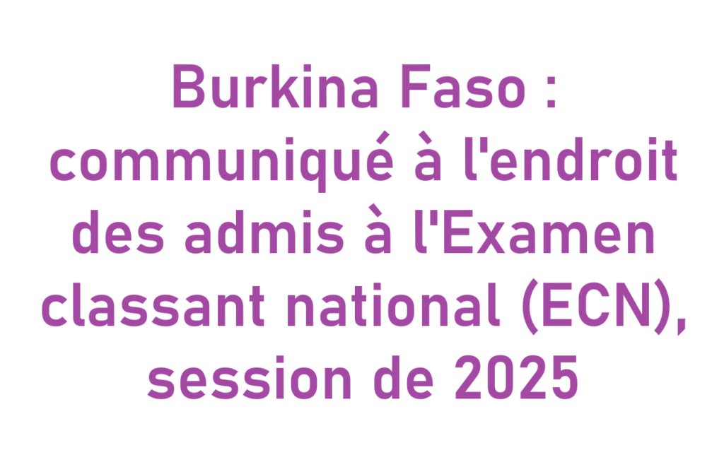 Burkina Faso : communiqué relatif à l'endroit des admis à l'Examen classant national (ECN), session de 2025